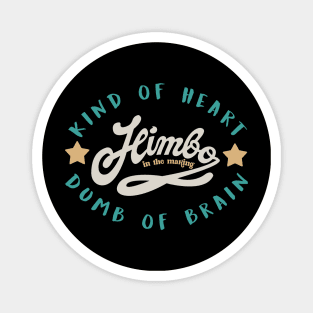 himbo .kind of heart ,dumb of brain Magnet